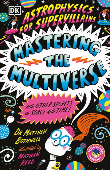 Astrophysics for Supervillains 3 Mastering the Multiverse (and Other Secrets of Space and Time) - MATTHEW BOTHWELL