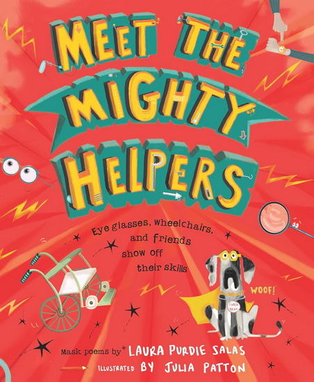 Meet the Mighty Helpers: Eyeglasses, Wheelchairs, and Friends Show Off Their Skills - LAURA PURDIE SALAS - JULIA PATTON