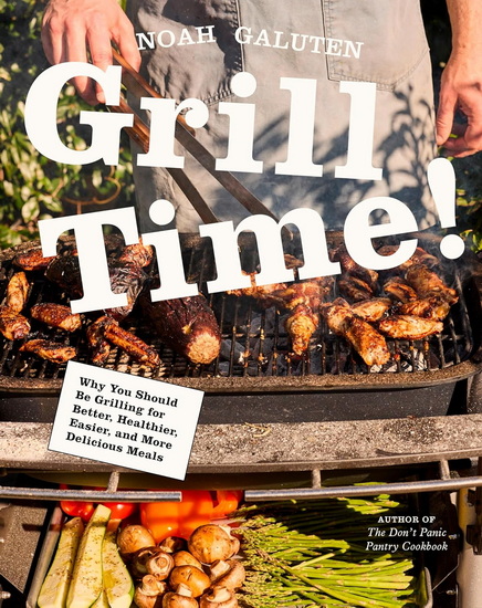 Grill Time!: Why You Should Be Grilling for Better, Healthier, Easier, and More Delicious Meals: A Cookbook - NOAH GALUTEN