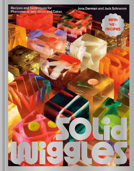 Solid Wiggles: Recipes and Techniques for Phenomenal Jelly Shots and Cakes - JENA DERMAN - JACK SCHRAMM