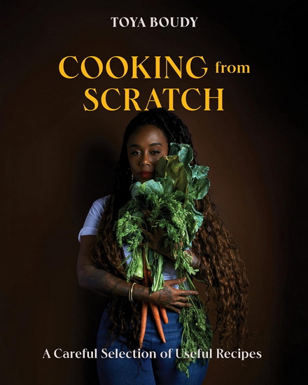 Cooking from Scratch: A Careful Selection of Useful Recipes - TOYA BOUDY