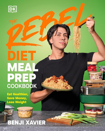 The Rebel Diet Meal Prep Cookbook: Eat Healthier, Save Money, Lose Weight - BENJI XAVIER