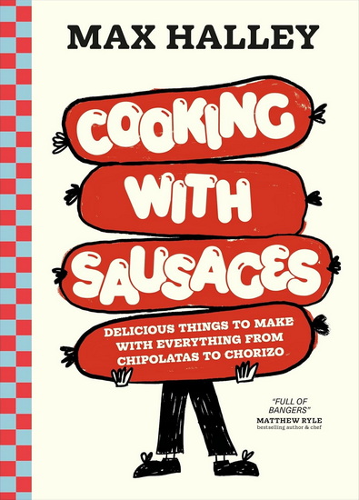 Cooking with Sausages: Delicious Things to Make with Everything from Chipolatas to Chorizo - MAX HALLEY