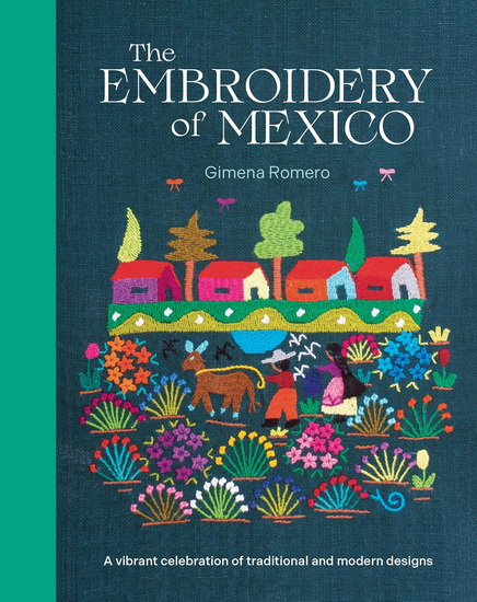 The Embroidery of Mexico: A vibrant celebration of traditional and modern designs - GIMENA ROMERO