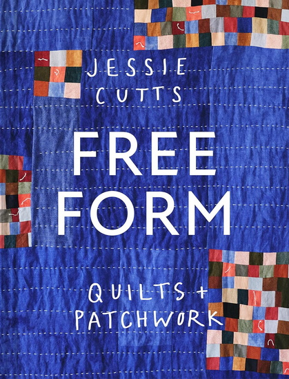 Free-form Quilts and Patchwork - JESSIE CUTTS
