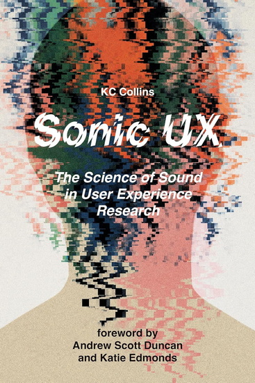 Sonic UX: The Science of Sound in User Experience Research - KC COLLINS
