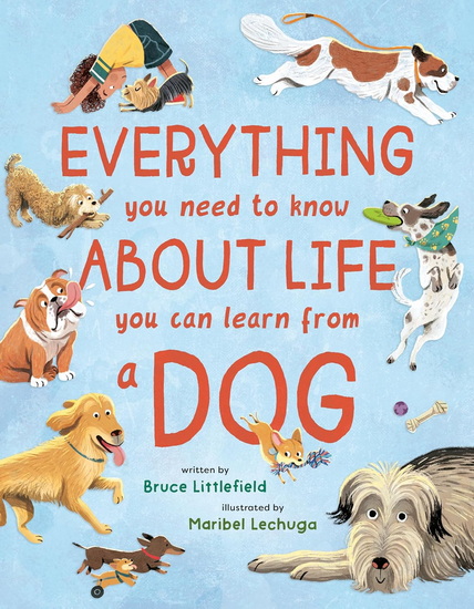 Everything You Need to Know About Life You Can Learn from a Dog - BRUCE LITTLEFIELD - MARIBEL LECHUGA
