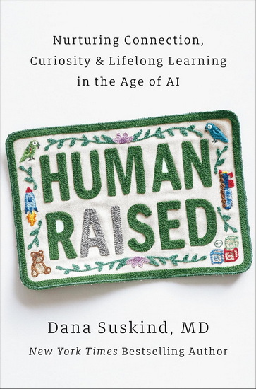 Human Raised: Nurturing Connection, Curiosity, & Lifelong Learning in the Age of AI - DANA SUSKIND