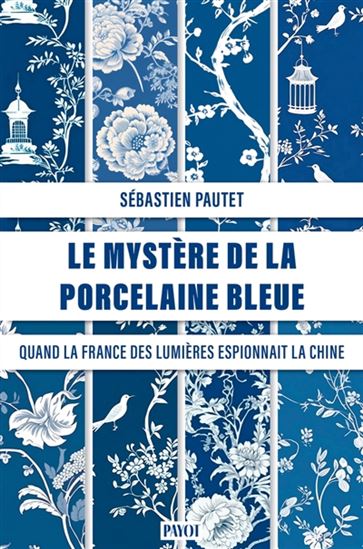 Le Mystère de la porcelaine bleue : quand la France des Lumières espionnait la Chine des Qing - SÉBASTIEN PAUTET
