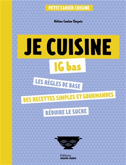 Je cuisine IG bas : les règles de base, des recettes simples et gourmandes, réduire le sucre - HÉLÈNE COMLAN CHAPUIS