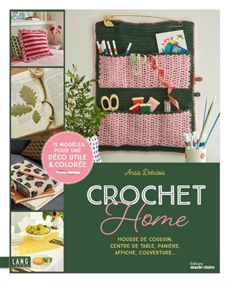 Crochet home : housse de coussin, centre de table, panière, affiche, couverture... : 15 modèles pour une déco colorée - ANAÏS DEBULOIS