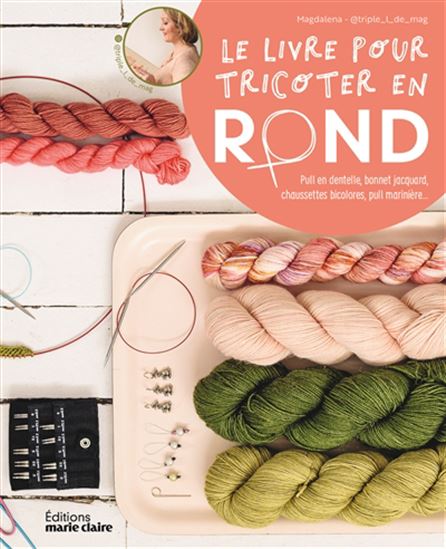 Le Livre pour tricoter en rond : pull en dentelle, bonnet, jacquard, chaussettes bicolores, pull marinière... : 22 modèles à tricoter - MAGDALENA AUVINET