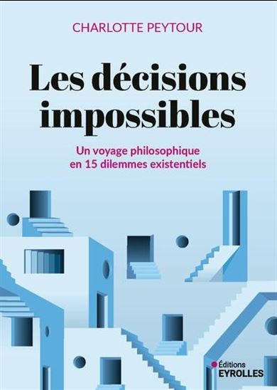 Les Décisions impossibles : un voyage philosophique en 15 dilemmes existentiels - CHARLOTTE PEYTOUR