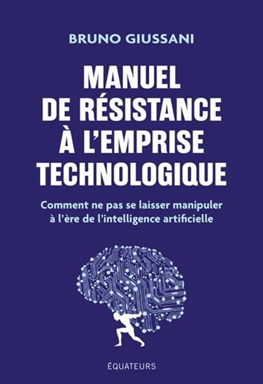 Manuel de résistance à l'emprise technologique : comment ne pas se laisser manipuler à l'ère de l'intelligence artificielle - BRUNO GIUSSANI