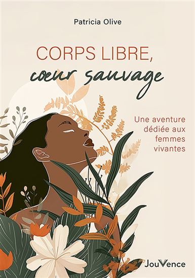 Corps libres, coeurs sauvages : une aventure dédiée aux femmes vivantes - PATRICIA OLIVE