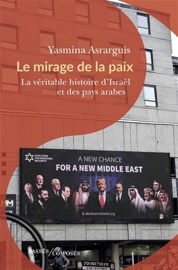 Le Mirage de la paix : la véritable histoire d'Israel et des pays arabes - YASMINA ASRARGUIS
