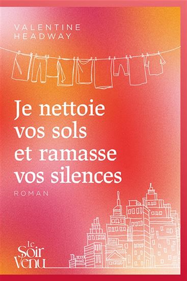 Je nettoie vos sols et ramasse vos silences - VALENTINE HEADWAY