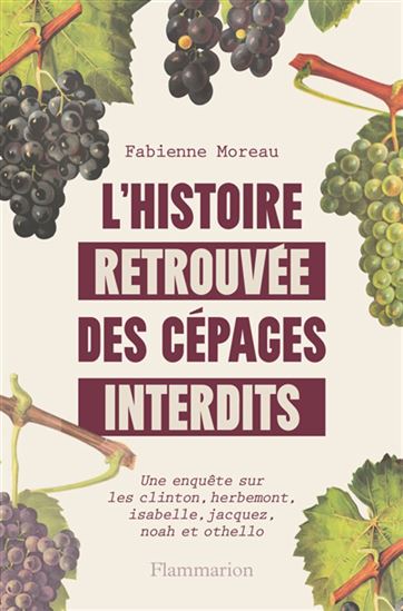 L'Histoire retrouvée des cépages interdits : une enquête - FABIENNE MOREAU