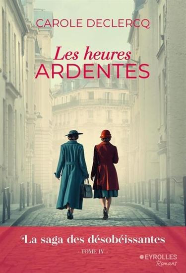 La Saga des désobéissantes T.04 Les heures ardentes - CAROLE DECLERCQ