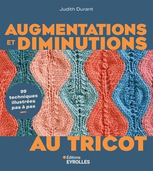 Augmentations et diminutions au tricot : 99 techniques illustrées pas à pas - JUDITH DURANT