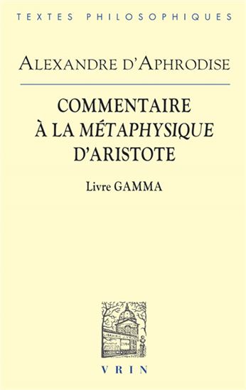 Commentaire à la Métaphysique d'Aristote : Livre Gamma - ALEXANDRE D'APHRODISIAS - ARISTOTE