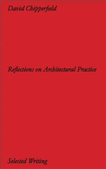 David Chipperfield: Reflections on Architectural Practice: Selected Writing - DAVID CHIPPERFIELD