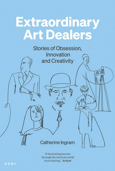 Extraordinary Art Dealers: Stories of Obsession, Innovation and Creativity - CATHERINE INGRAM