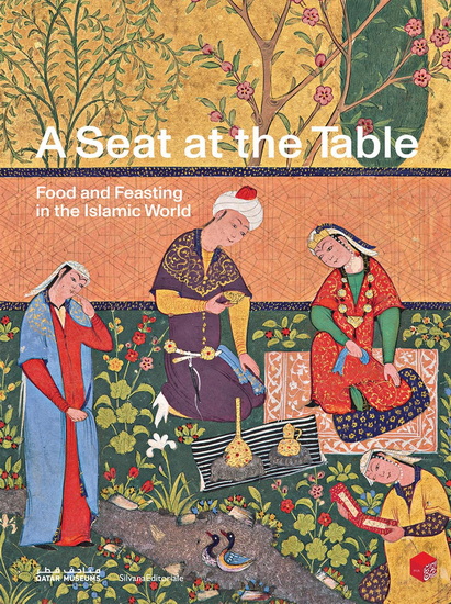 A Seat at the Table: Food and Feasting in the Islamic World - SHEIKHA AL MAYASSA BINT HAMAD BIN KHALIFA AL THANI