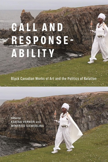 Call and Response-ability: Black Canadian Works of Art and the Politics of Relation - KARINA VERNON - WINFRIED SIEMERLING