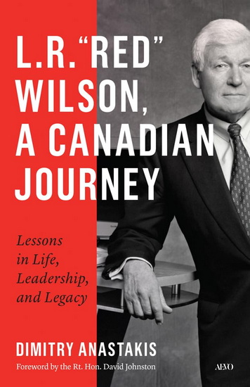 L.R. â??Redâ? Wilson, A Canadian Journey: Lessons in Life, Leadership, and Legacy - DIMITRY ANASTAKIS