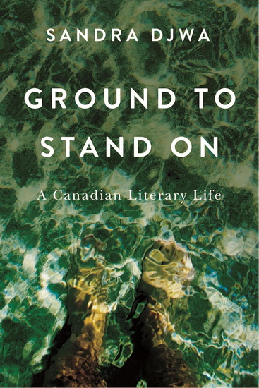 Ground to Stand On: A Canadian Literary Life - SANDRA DJWA