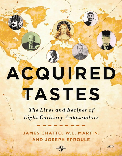 Acquired Tastes: The Lives and Recipes of Eight Culinary Ambassadors - JAMES CHATTO - WL MARTIN