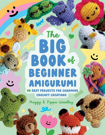The Big Book of Beginner Amigurumi: 60 Easy Projects for Charming Crochet Creations - MAGGY WOODLEY