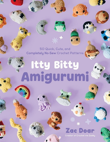 Itty Bitty Amigurumi: 50 Quick, Cute, and Completely No-Sew Crochet Patterns - ZAC DOAR
