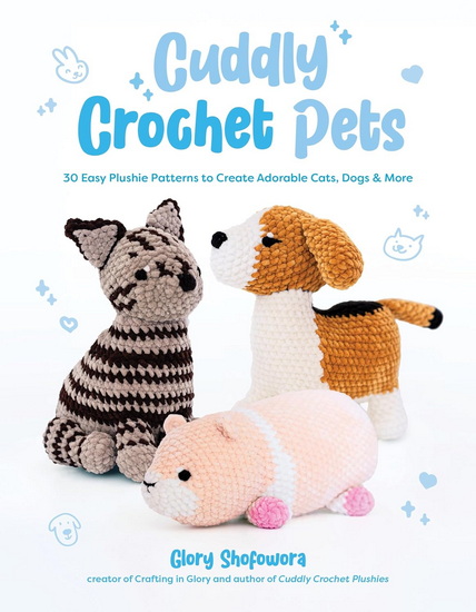 Cuddly Crochet Pets: 30 Easy Plushie Patterns to Create Adorable Cats, Dogs & More - GLORY SHOFOWORA