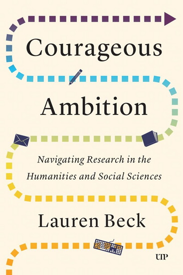 Courageous Ambition: Navigating Research in the Humanities and Social Sciences - LAUREN BECK