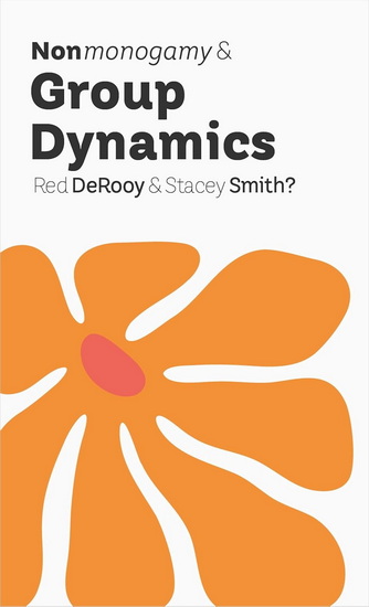 Nonmonogamy and Group Dynamics: A More Than Two Essentials Guide - RED DEROOY - STACEY SMITH