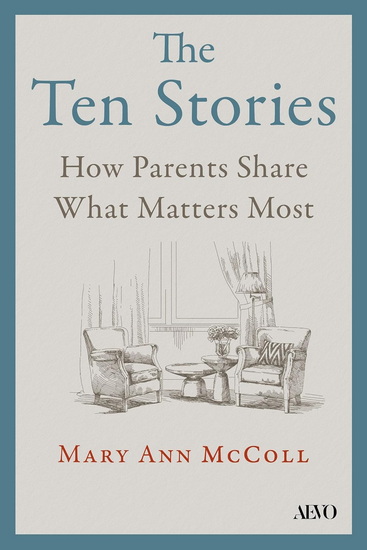 The Ten Stories: How Parents Share What Matters Most - MARY ANN MCCOLL