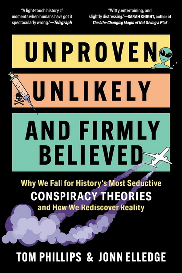 Unproven, Unlikely, and Firmly Believed: Why We Fall for History's Most Seductive Conspiracy Theories, and How We Rediscover Reality - JONN ELLEDGE