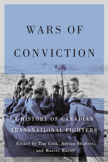 Wars of Conviction: A History of Canadian Transnational Fighters - TIM COOK - ADRIAN SHUBERT