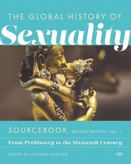 Global History of Sexuality Sourcebook, Second Edition: From Prehistory to the Sixteenth Century, Second Edition, Volume One - MATHEW KUEFLER