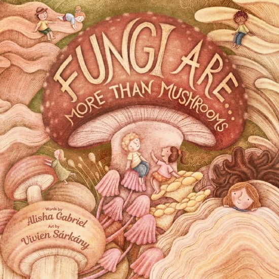 Fungi Are...: More Than Mushrooms - ALISHA GABRIEL - VIVIEN SÁRKÁNY