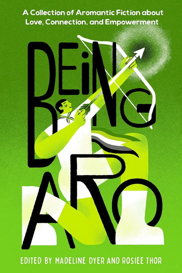 Being Aro: A Collection of Aromantic Fiction about Love, Connection, and Empowerment - MADELINE DYER
