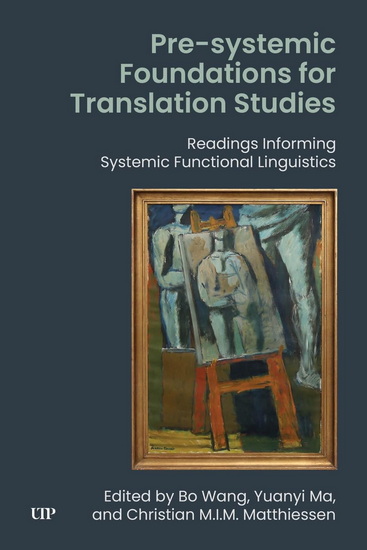 Pre-systemic Foundations for Translation Studies: Readings Informing Systemic Functional Linguistics - BO WANG - YUANYI MA