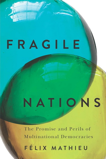 Fragile Nations: The Promise and Perils of Multinational Democracies - FÉLIX MATHIEU