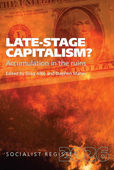 Late-Stage Capitalism? Accumulation in the Ruins: The Socialist Register 2026 - GREG ALBO - STEPHEN MAHER