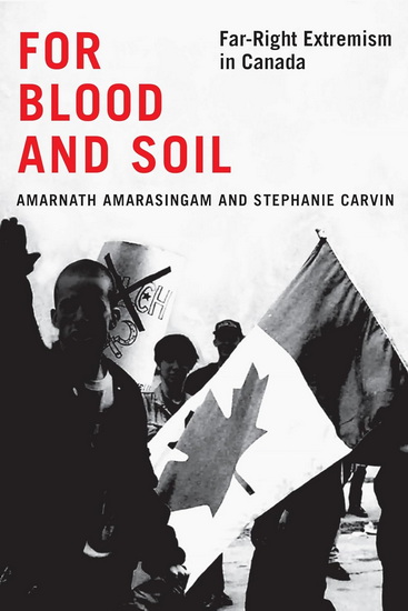 For Blood and Soil: Far-Right Extremism in Canada - AMARNATH AMARASINGAM - STEPHANIE CARVIN
