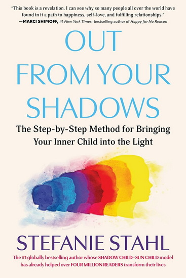 Out From Your Shadows: The Step-by-Step Method for Bringing Your Inner Child into the Light - STEFANIE STAHL