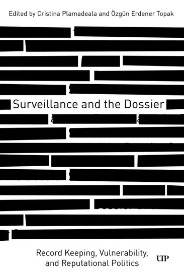 Surveillance and the Dossier: Record Keeping, Vulnerability, and Reputational Politics - CRISTINA PLAMADEALA - ÖZGÜN ERDENER TOPAK