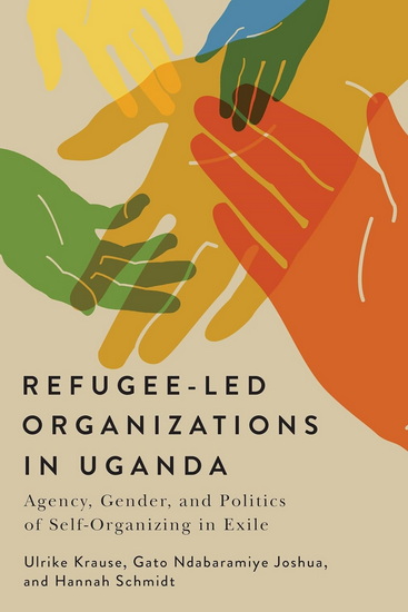 Refugee-Led Organizations in Uganda: Agency, Gender, and Politics of Self-Organizing in Exile - ULRIKE KRAUSE - GATO NDABARAMIYE